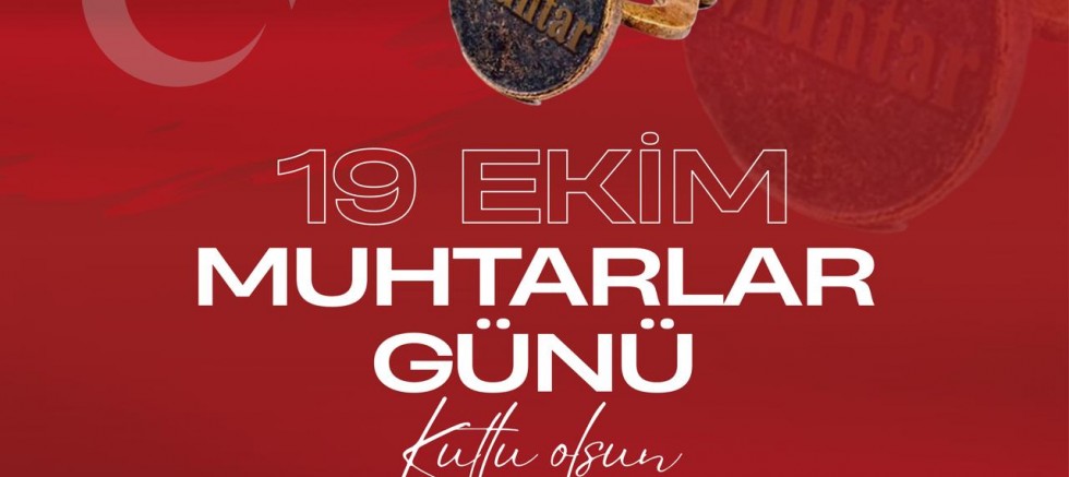 BAŞKAN GÜLER’DEN 19 EKİM MUHTARLAR GÜNÜ MESAJI