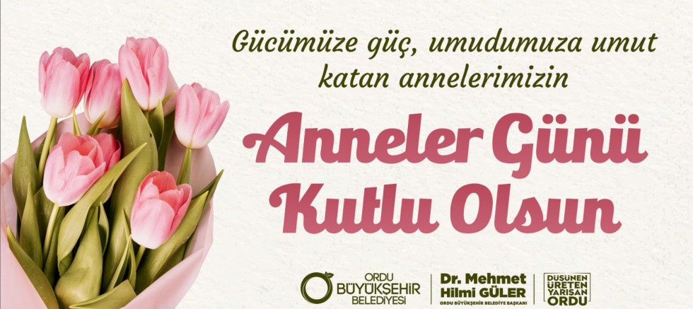 BAŞKAN GÜLER’DEN ANNELER GÜNÜ MESAJI
